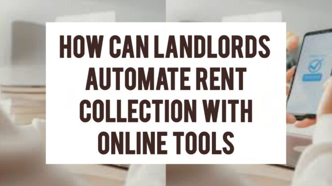 How Can Landlords Automate Rent Collection With Online Tools