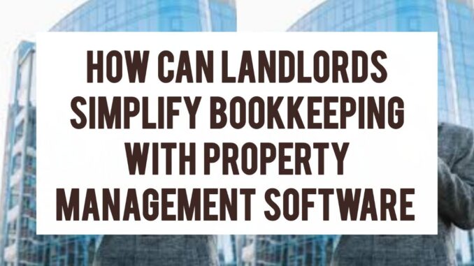 How Can Landlords Simplify Bookkeeping With Property Management Software