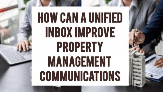 How Can A Unified Inbox Improve Property Management Communications
