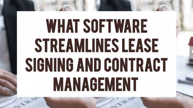 What Software Streamlines Lease Signing And Contract Management