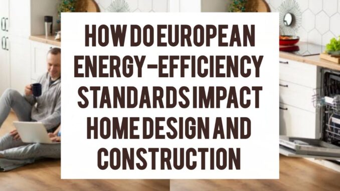 How Do European Energy-Efficiency Standards Impact Home Design And Construction How Do European Energy-Efficiency Standards Impact Home Design And Construction
