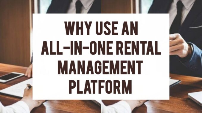 Why Use An All-in-One Rental Management Platform Why Use An All-in-One Rental Management Platform